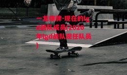 一龙棋牌-现在的lgd战队成员(2020年lgd战队现任队员)